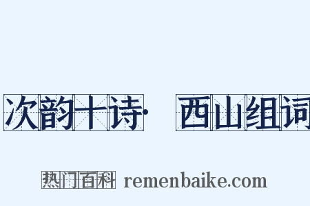 次韵十诗·西山组词是什么意思的图片